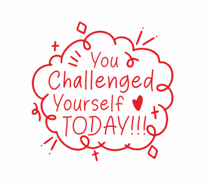 You Challenged Yourself Today